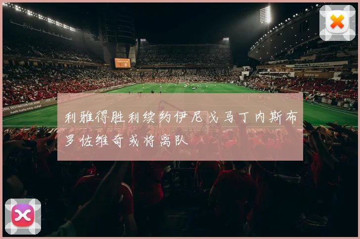 利雅得胜利续约伊尼戈马丁内斯布罗佐维奇或将离队